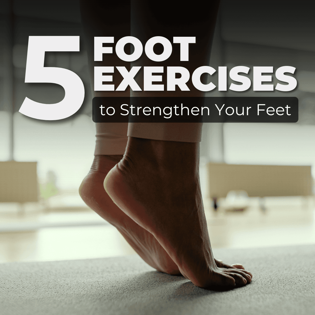 5 Simple Foot Exercises to Strengthen Your Feet