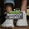 What Are Barefoot Shoes?